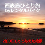 西表島を女ひとり旅【2泊3日】観光コース byレンタルバイク（沖縄）